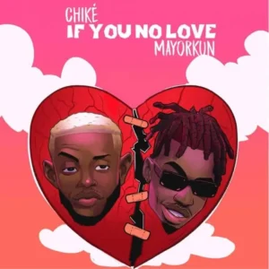 Chike – If You No Love ft Mayorkun (Remix)
