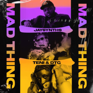 JaySynths – Mad Thing Ft. Teni & DTG